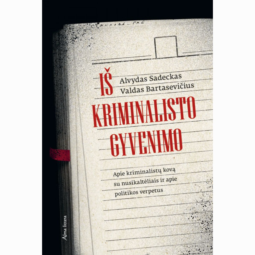 Iš kriminalisto gyvenimo. Apie kriminalistų kovą su nusikaltėliais ir apie politikos verpetus