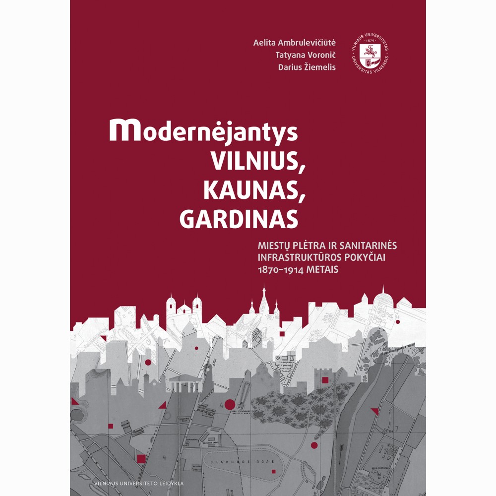 Modernėjantys Vilnius, Kaunas, Gardinas. Miestų plėtra ir sanitarinės infrastruktūros pokyčiai 1870