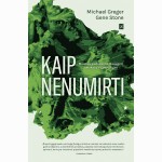 Kaip nenumirti. Maistas, padedantis išsaugoti sveikatą ir gydyti ligas