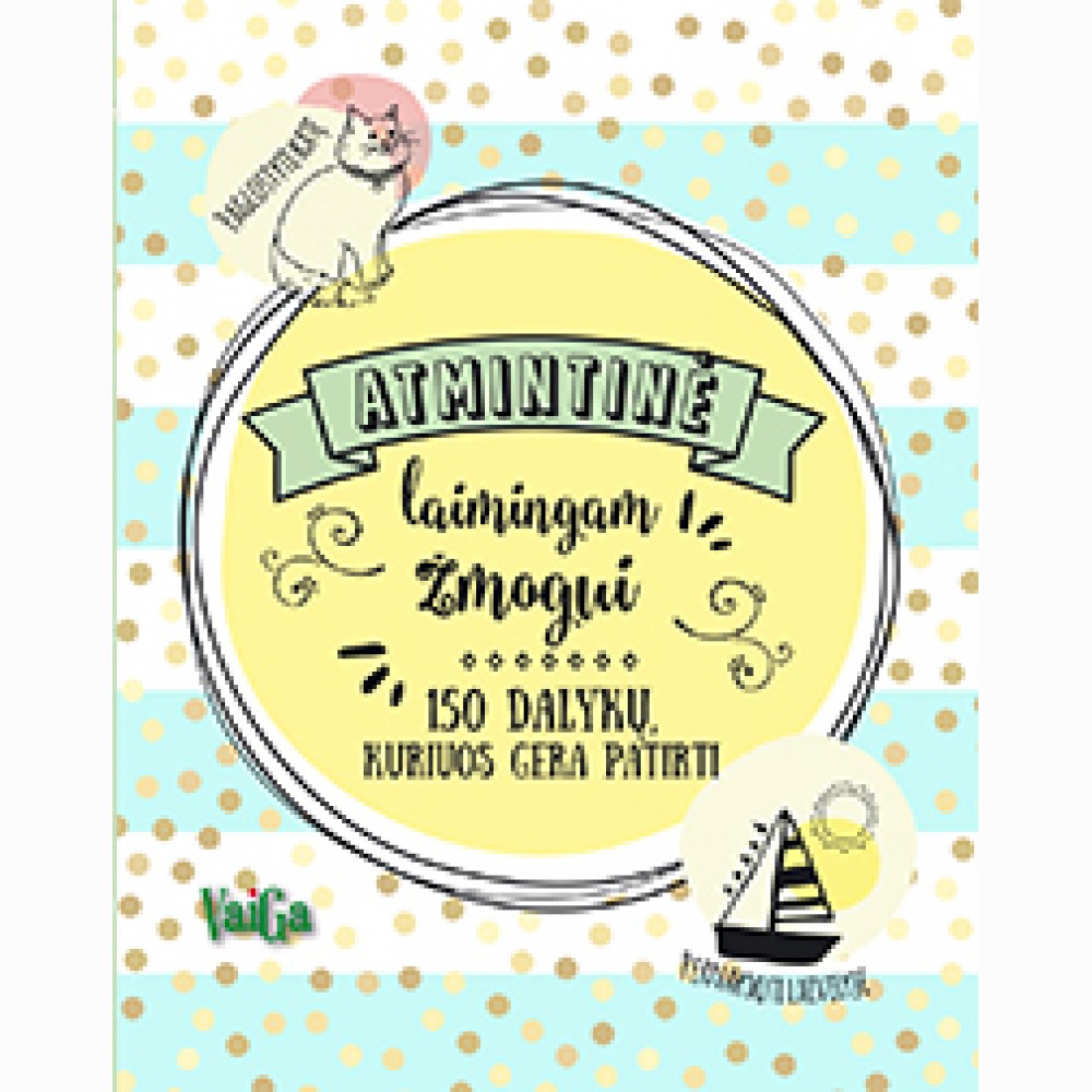 Atmintinė laimingam žmogui. 150 dalykų, kuriuos gera patirti