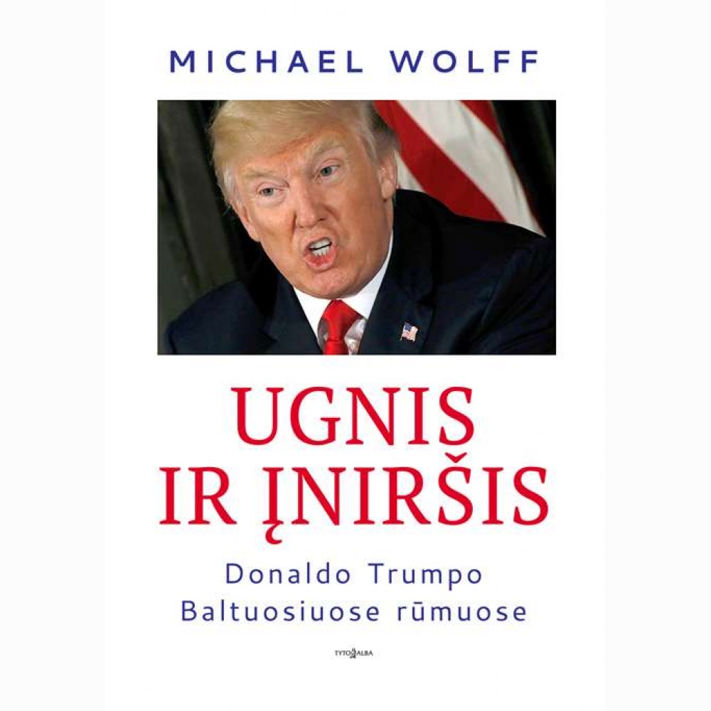 Ugnis ir įniršis. Donaldo Trumpo Baltuosiuose rūmuose