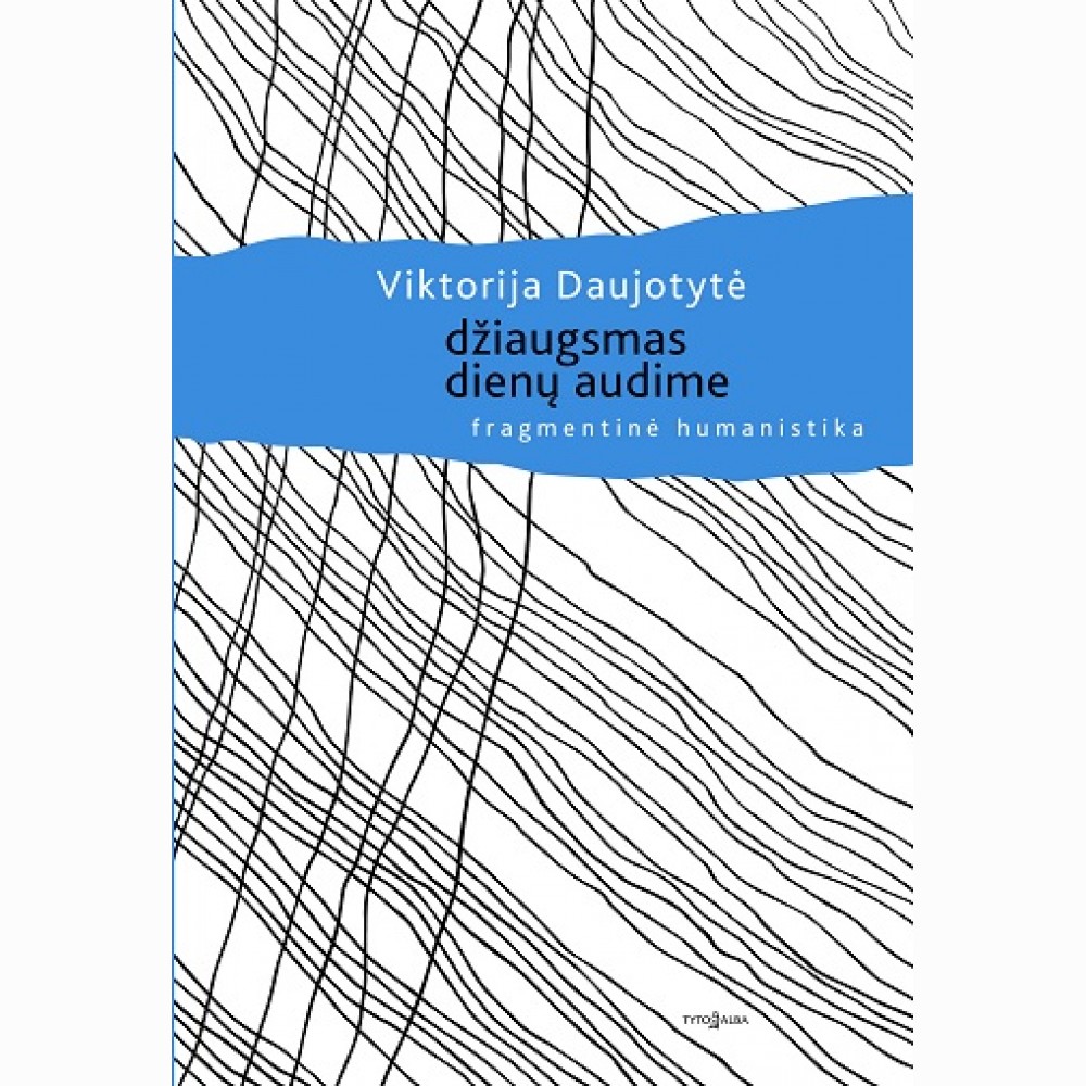 Džiaugsmas dienų audime. Fragmentinė humanistika