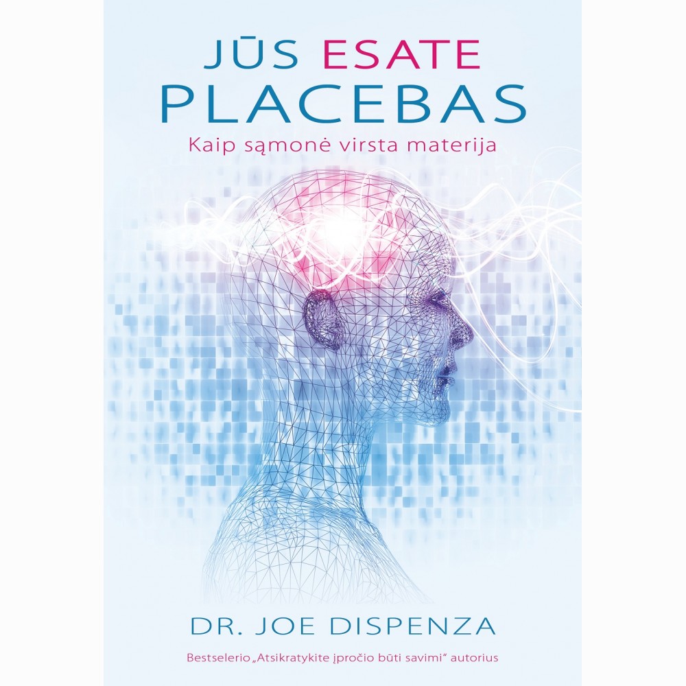 Jūs esate placebas : kaip sąmonė virsta materija