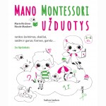 Mano Montessori užduotys: rankos lavinimas, skaičiai, raidės ir garsai, formos, gamta. 3-6 m.