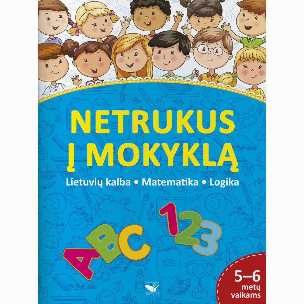 Netrukus į mokyklą. Lietuvių kalba, matematika, logika. 5-6 metų vaikams