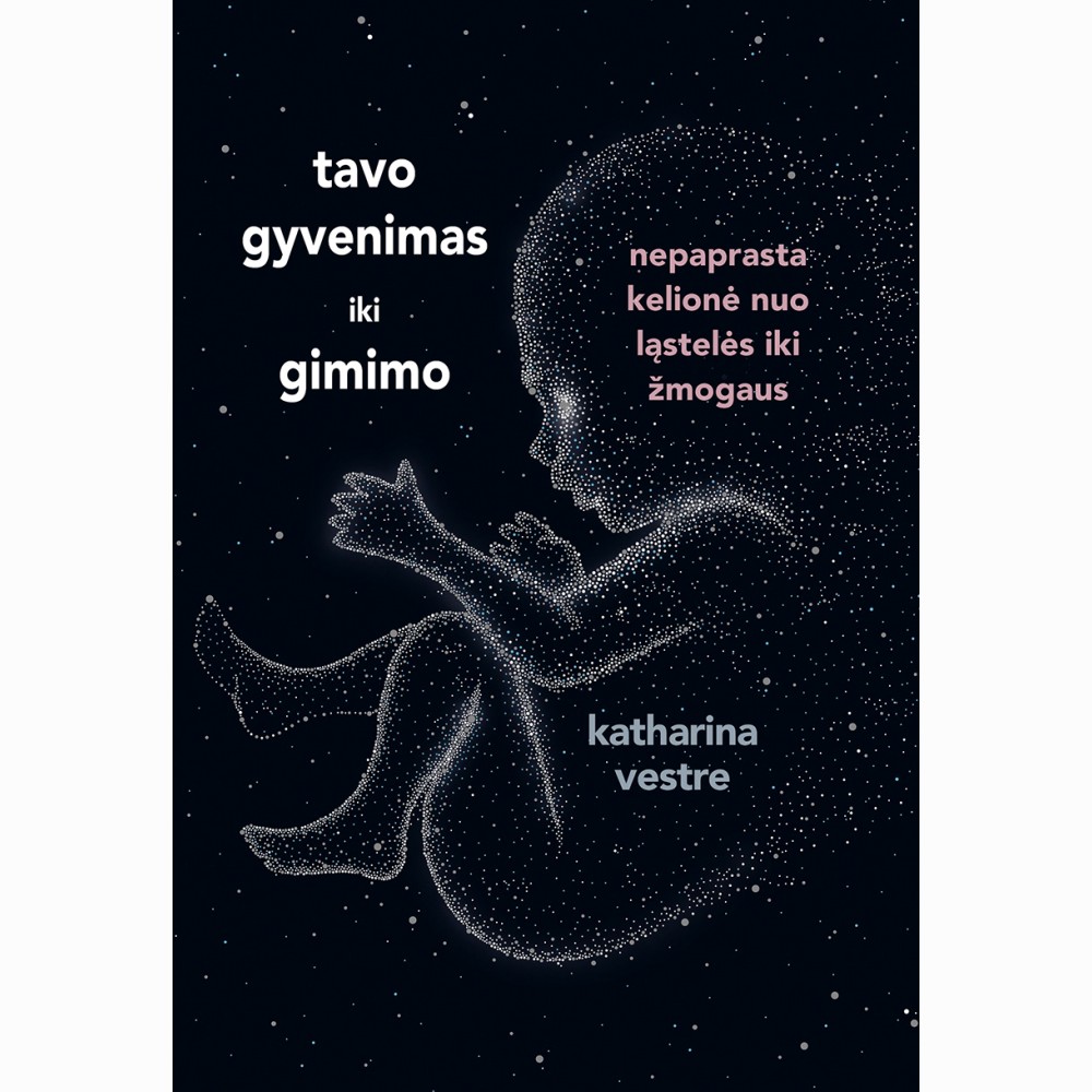 TAVO GYVENIMAS IKI GIMIMO: pasakojimas apie vieną didžiausių gamtos stebuklų  žmogaus atsiradimą