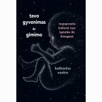 TAVO GYVENIMAS IKI GIMIMO: pasakojimas apie vieną didžiausių gamtos stebuklų  žmogaus atsiradimą