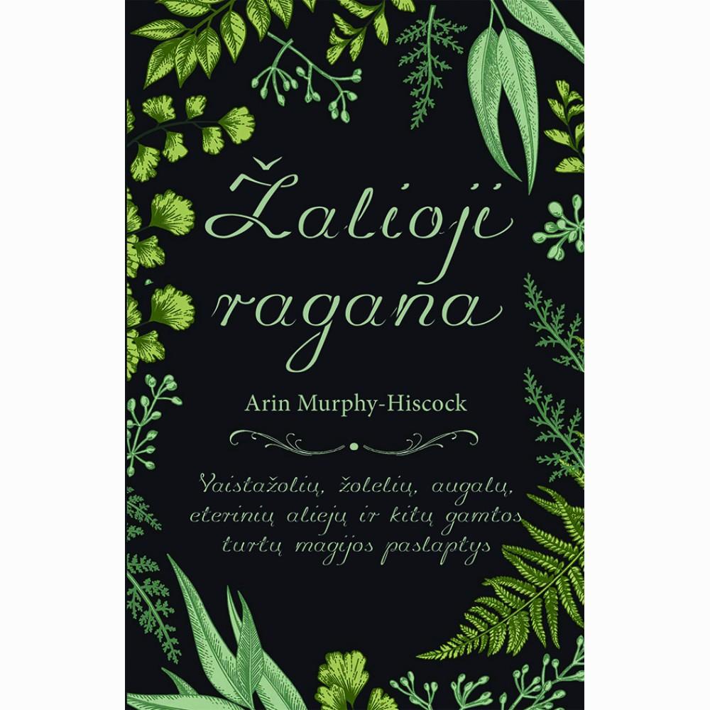 Žalioji ragana: vaistažolių, žolelių, augalų, eterinių aliejų ir kitų gamtos turtų magijos paslaptys