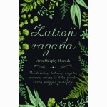 Žalioji ragana: vaistažolių, žolelių, augalų, eterinių aliejų ir kitų gamtos turtų magijos paslaptys