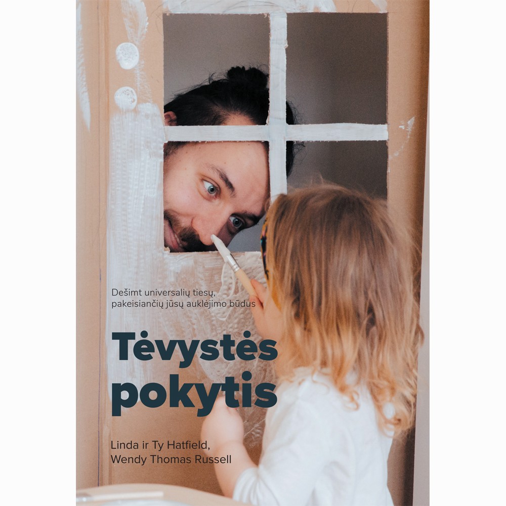 Tėvystės pokytis. Dešimt universalių tiesų, pakeisiančių jūsų auklėjimo būdus