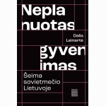 Neplanuotas gyvenimas. Šeima sovietmečio Lietuvoje