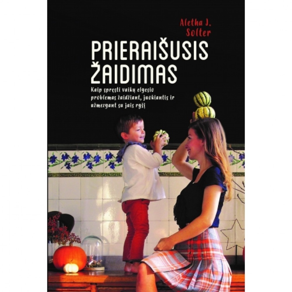 Prieraišusis žaidimas. Kaip spręsti vaikų elgesio problemas žaidžiant, juokiantis, ir užmezgant su j