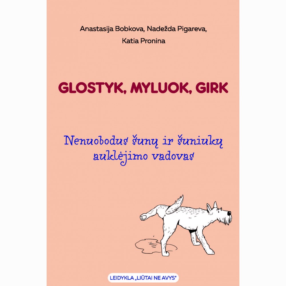 Glostyk, myluok, girk: nenuobodus šunų ir šuniukų auklėjimo vadovas
