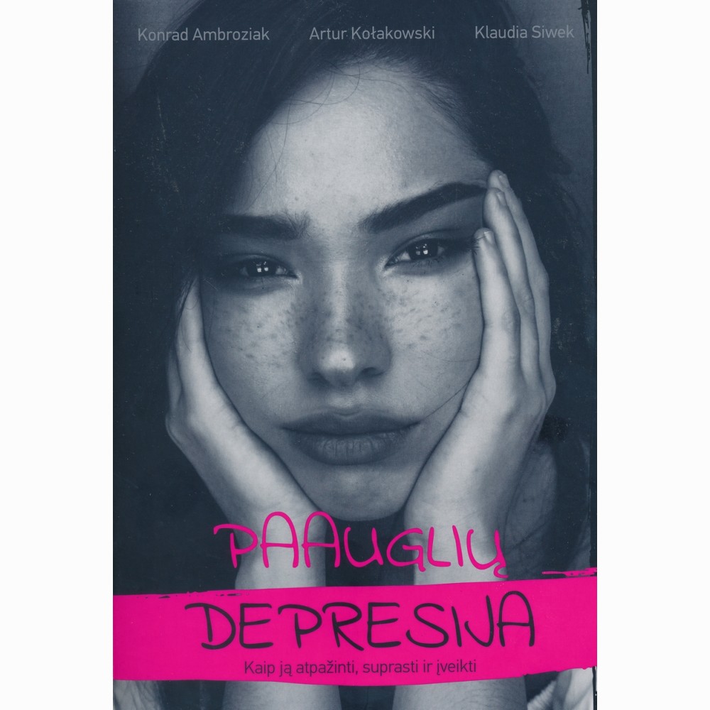Paauglių depresija. Kaip ją atpažinti, suprasti ir įveikti