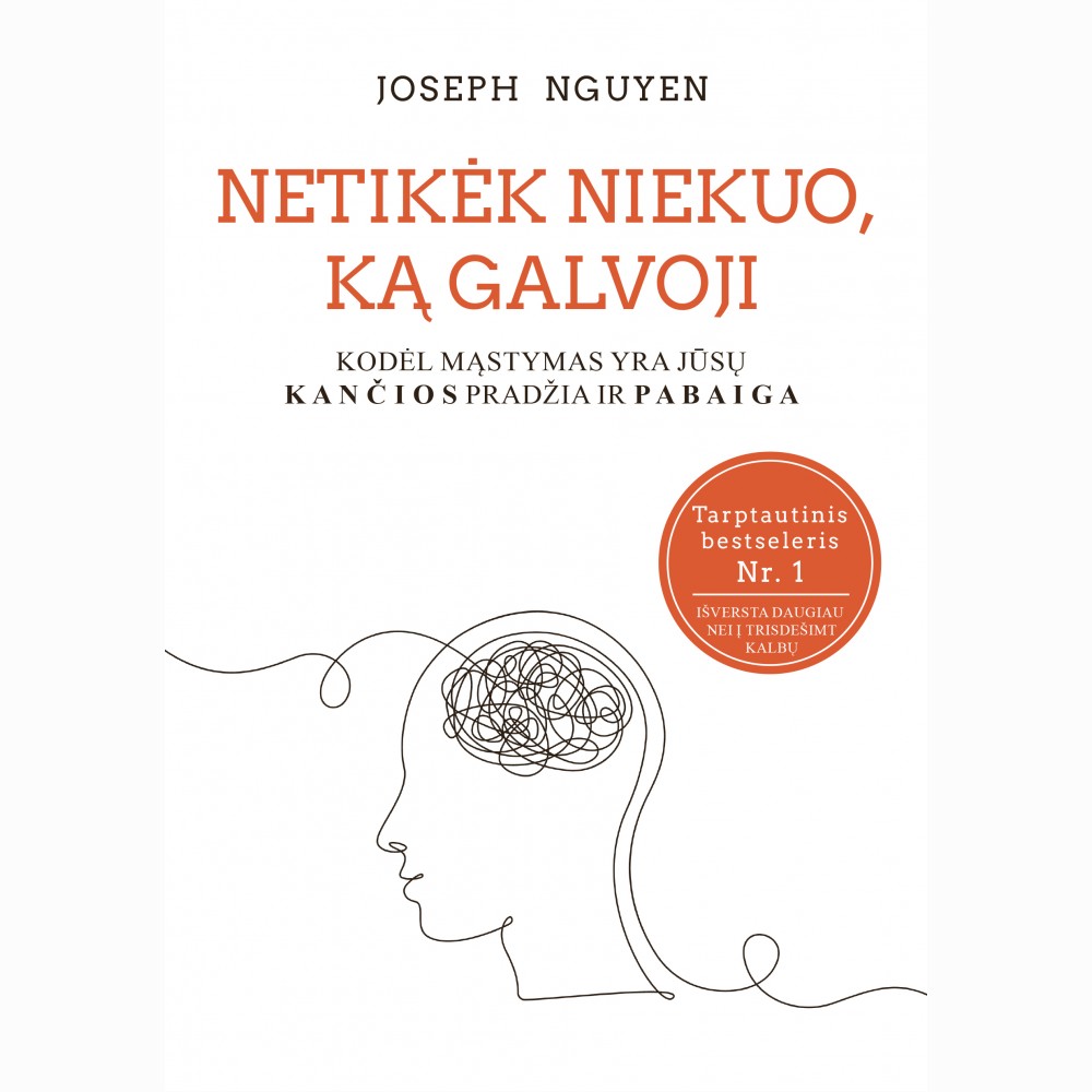 Netikėk niekuo, ką galvoji. Kodėl mąstymas yra jūsų kančios pradžia ir pabaiga