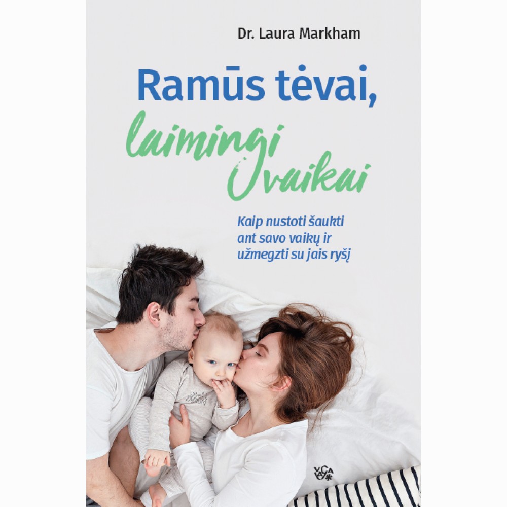 Ramūs tėvai, laimingi vaikai: kaip nustoti šaukti ant savo vaikų ir užmegzti su jais ryšį