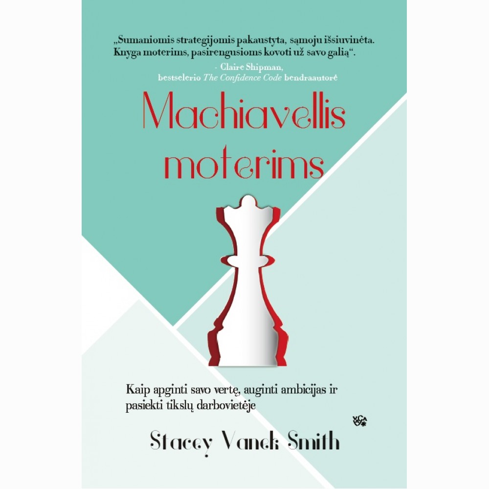 Machiavellis moterims: kaip apginti savo vertę, auginti ambicijas ir pasiekti tikslų darbovietėje