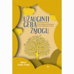Užauginti gerą žmogų: sąmoninga tėvystė: kaip užauginti geraširdžius, savimi pasitikinčius vaikus
