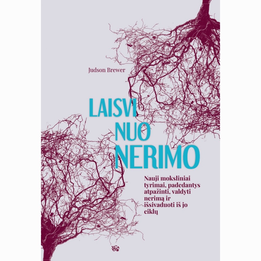 Laisvi nuo nerimo: nauji moksliniai tyrimai, padedantys atpažinti, valdyti nerimą ir išsivaduoti iš jo ciklų