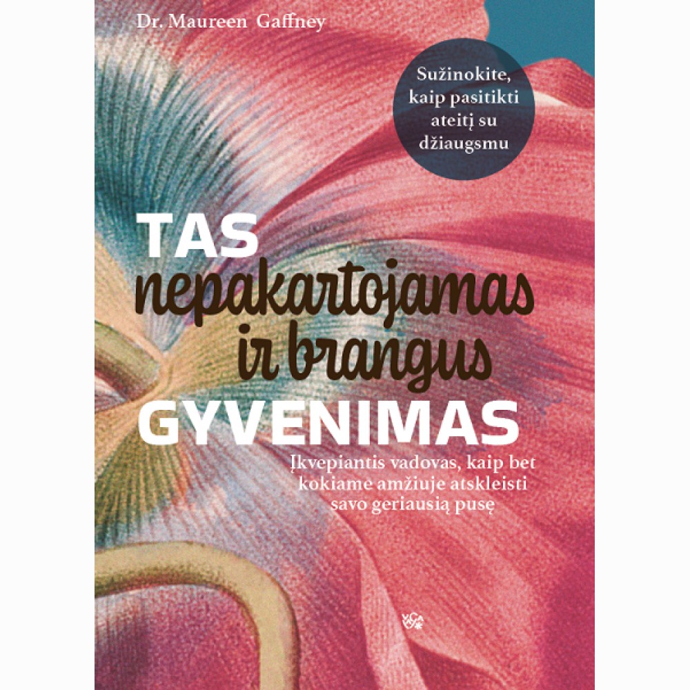 Tas nepakartojamas ir brangus gyvenimas: įkvepiantis vadovas, kaip bet kokiame amžiuje atskleisti savo geriausią pusę