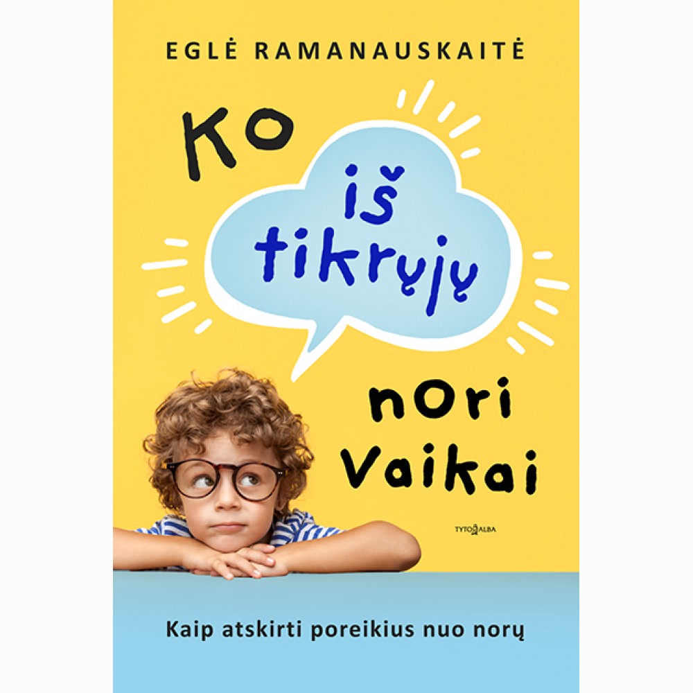 Ko iš tikrųjų nori vaikai. Kaip atskirti poreikius nuo norų