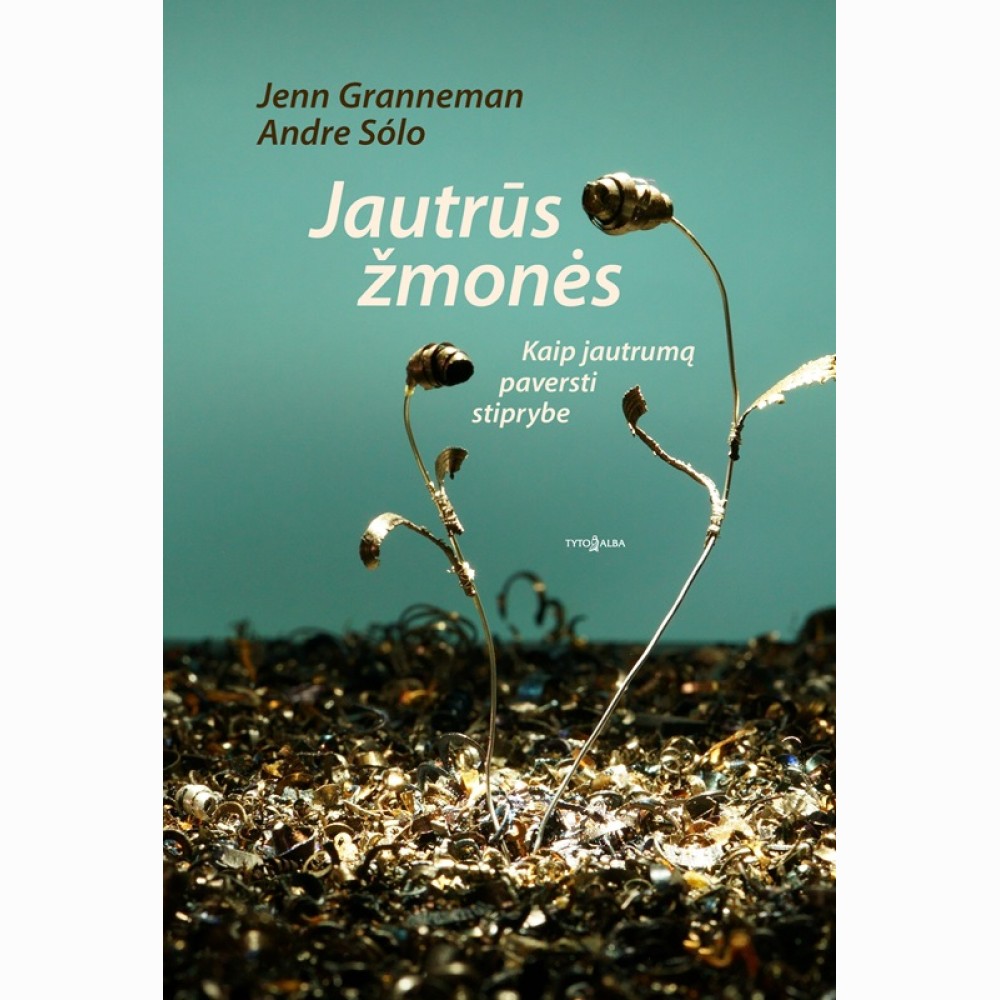 Jautrūs žmonės. Kaip jautrumą paversti stiprybe