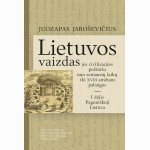Lietuvos vaizdas jos civilizacijos požiūriu nuo seniausių laikų iki XVIII amžiaus pabaigos. 1 dalis