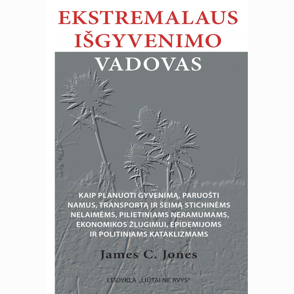 Ekstremalaus išgyvenimo vadovas: kaip planuoti gyvenimą, paruošti namus, transportą ir šeimą stichin