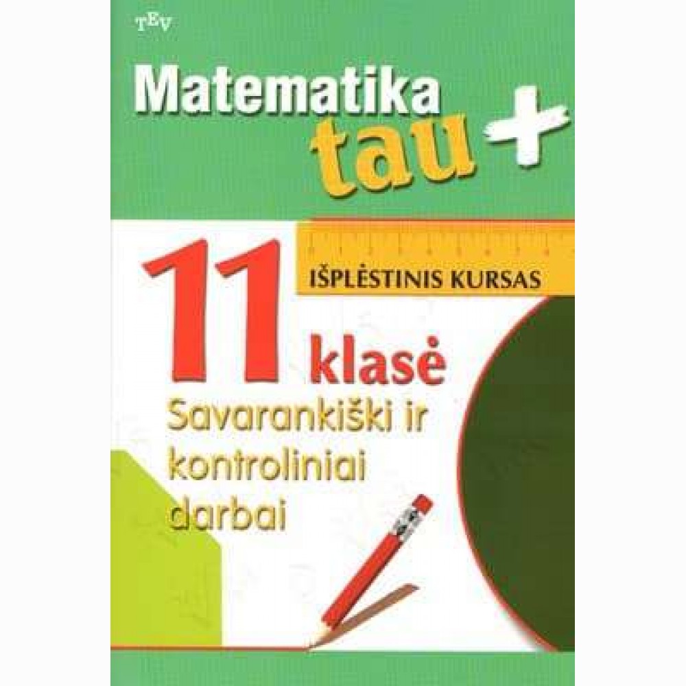 Matematika Tau plius 11 kl. sav. ir kontr.dar. Išpl.kur.