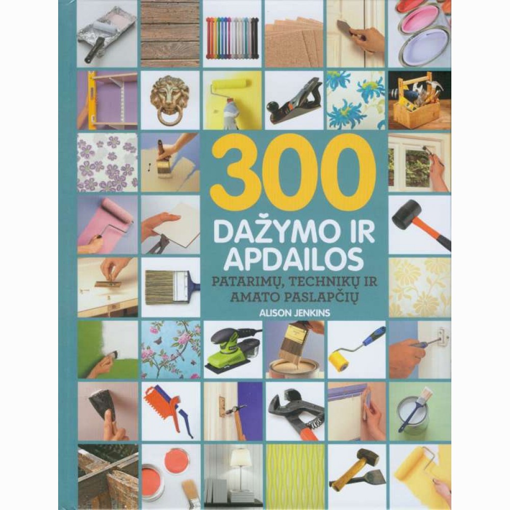 300 Dažymo ir apdailos patarimų