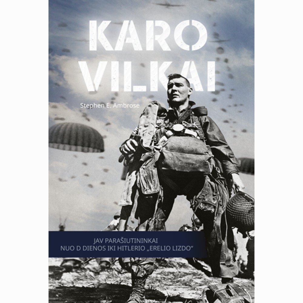 Karo vilkai. JAV parašiutininkai nuo D dienos iki Hitlerio „Erelio lizdo“
