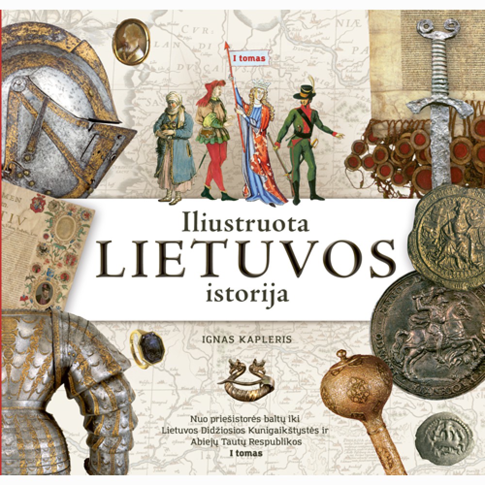 Iliustruota Lietuvos istorija. Nuo priešistorės baltų iki Lietuvos Didžiosios Kunigaikštystės ir Abiejų Tautų Respublikos. I tomas