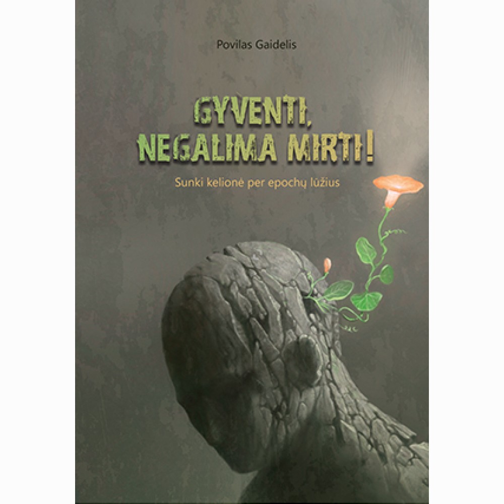 Gyventi, negalima mirti! Sunki kelionė per epochų lūžius