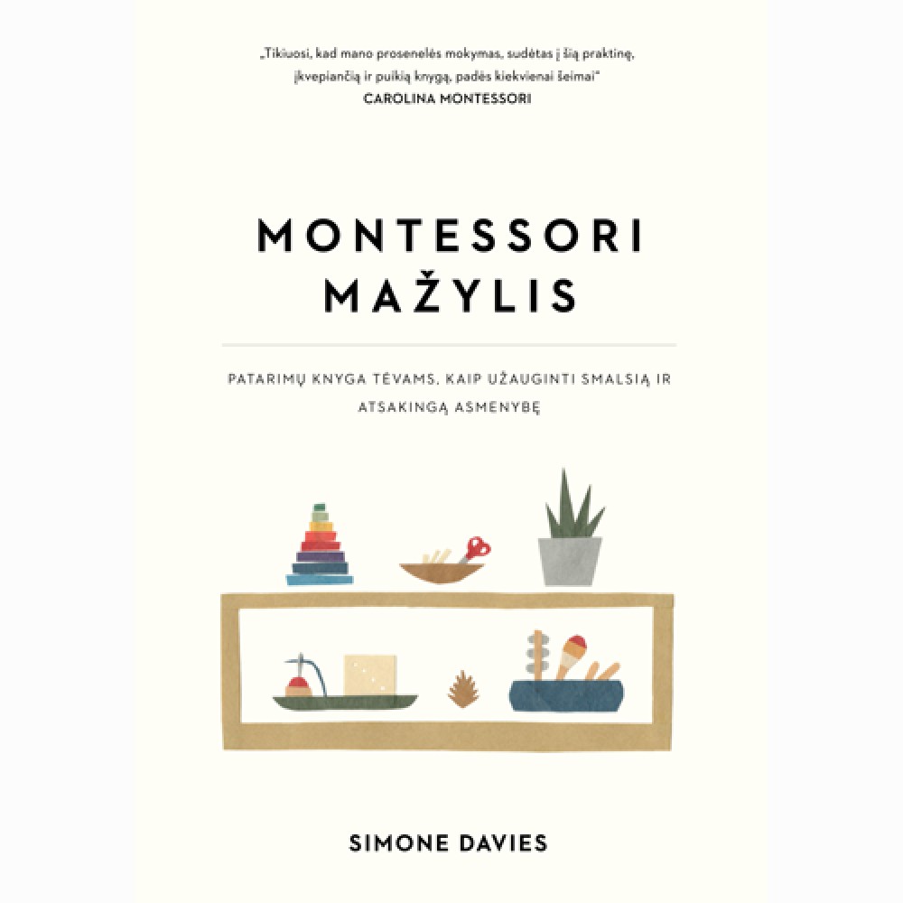 Montessori mažylis. Patarimų knyga tėvams, kaip užauginti smalsią ir atsakingą asmenybę