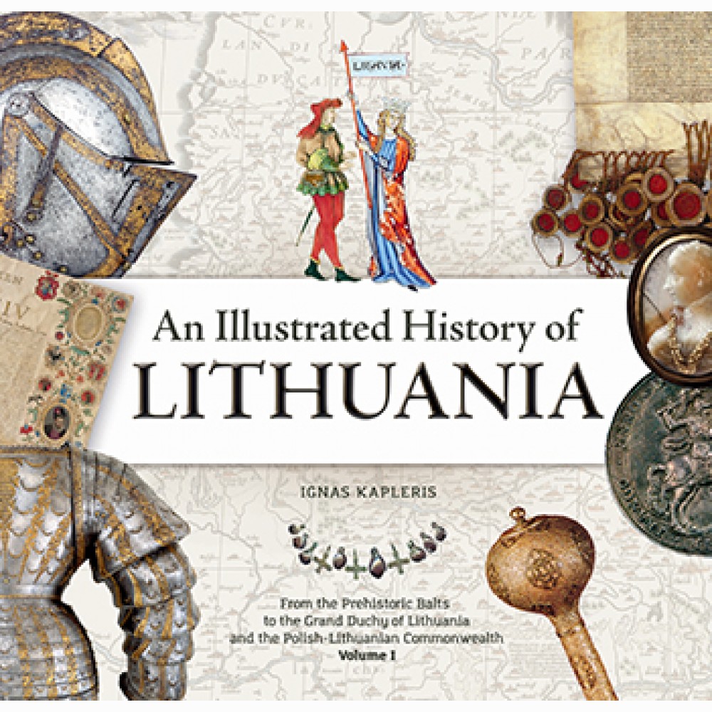 An Illustrated History of Lithuania. From the Prehistoric Balts to the Grand Duchy of Lithuania and