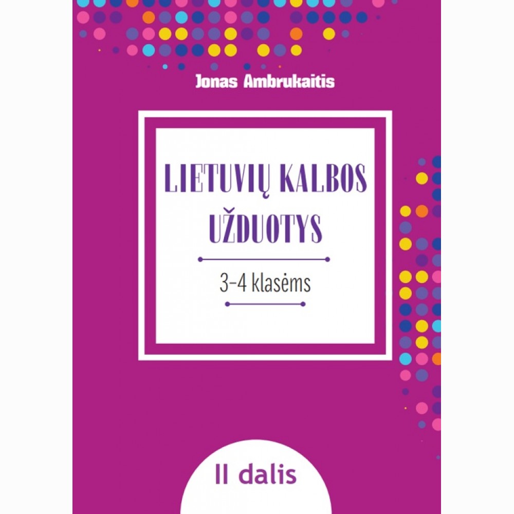 LIETUVIŲ KALBOS UŽDUOTYS. Papildomo kalbinio ugdymo priemonė III–IV klasių mokiniams, II dalis