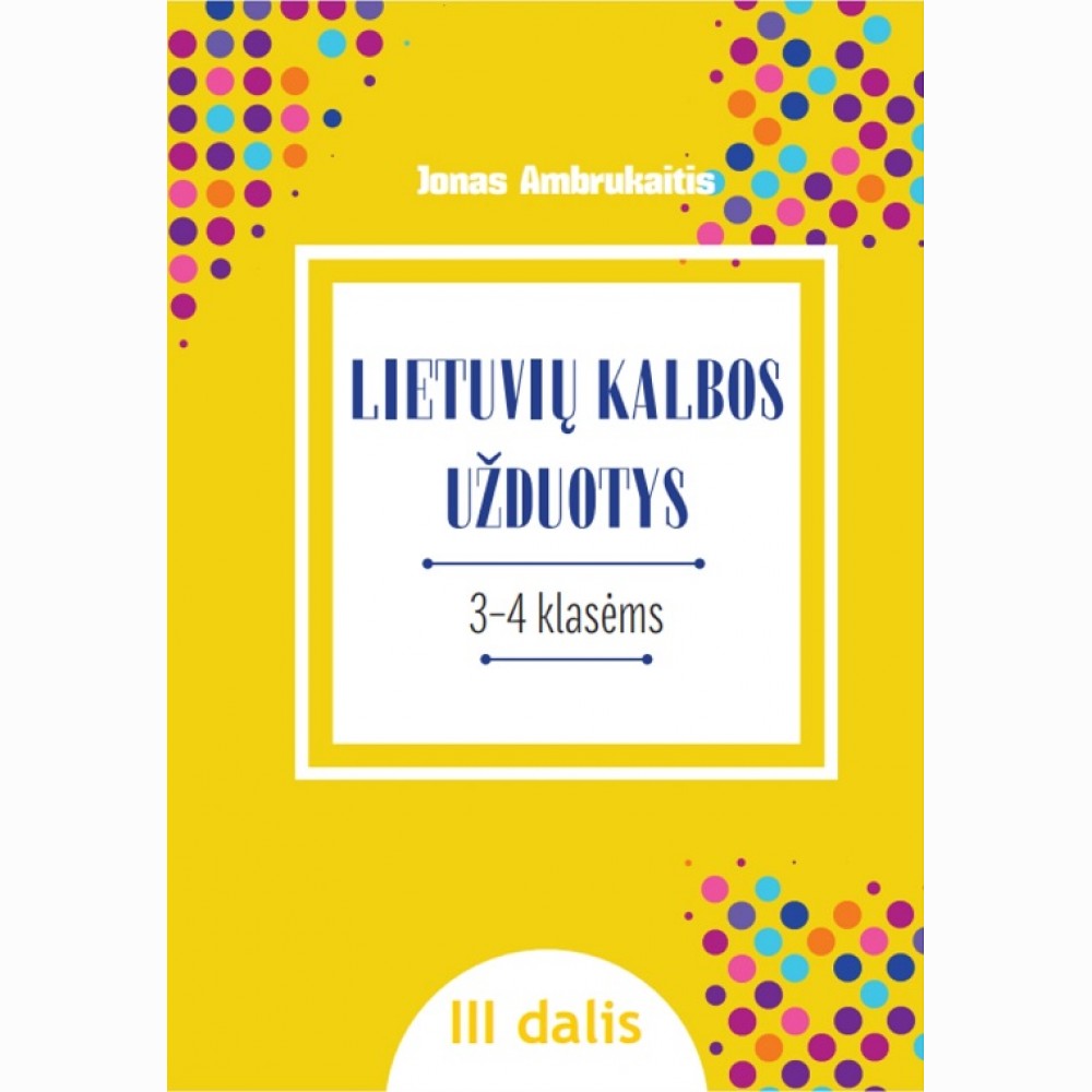 LIETUVIŲ KALBOS UŽDUOTYS. Papildomo kalbinio ugdymo priemonė III–IV klasių mokiniams, III dalis