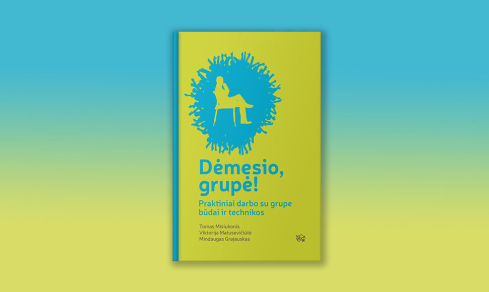 „Dėmesio, grupė!“ – efektyvaus darbo su grupe vadovas pradedantiesiems ir pažengusiems 